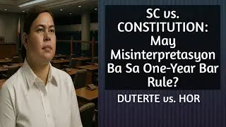 SC vs. CONSTITUTION: May Misinterpretasyon Ba Sa One-Year Bar Rule? | Duterte vs. HOR