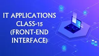 IT APPLICATIONS CLASS-15 (Front-end interface)