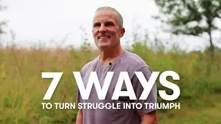 7 Ways To Turn Struggle Into Triumph