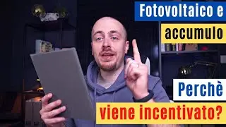 FOTOVOLTAICO E ACCUMULO - Perchè viene incentivato ?