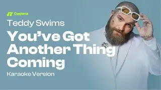 You&rsquo;ve Got Another Thing Coming  - Teddy Swims -(Karaoke version) From Netflix&rsquo;s 