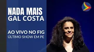 GAL COSTA: Nada Mais (ao vivo FIG 2022) | Último show em Pernambuco