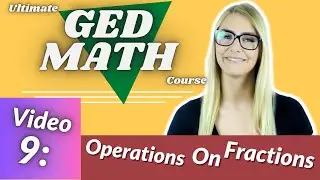 Full Ged Math Prep Course Video 9: Operations on Fractions