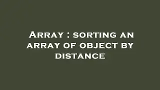 Array : sorting an array of object by distance