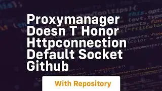 ProxyManager doesn t honor HTTPConnection default socket GitHub
