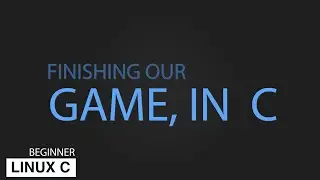 Finishing coding our game, in C