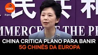 China critica plano para banir 5G chinês da Europa