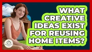 What Creative Ideas Exist For Reusing Home Items?