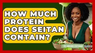 How Much Protein Does Seitan Contain? - The Conscious Vegetarian