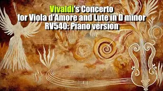 Vivaldi's Concerto for Viola d'Amore and Lute in D minor RV540: Piano version