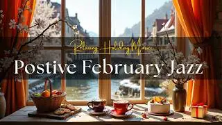Positive February Jazz ☕ Soothing Bossa Nova Piano & Elegant Coffee Jazz Music for Work & Focus