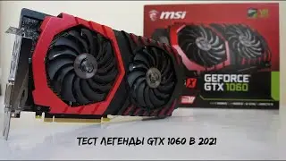 Тестим GTX 1060 6Gb в 2021.