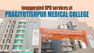 Inaugurated OPD services at Pragjyotishpur Medical College