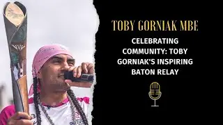 Toby Gorniak MBE - Celebrating Community: Toby Gorniak's Inspiring Baton Relay