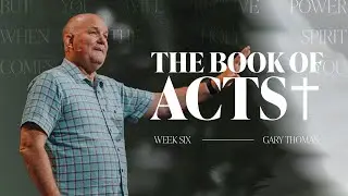 ACTS: WEEK SIX | Gary Thomas - Cherry Hills Community Church