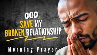 Lord, Heal my Broken Relationship | Morning Prayer