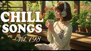 Chill Songs Playlist | Gentle Lo-Fi & Soft Pop | Focus, Calm and Light Mood