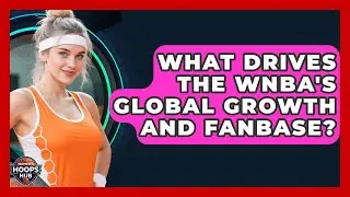 What Drives The WNBA's Global Growth And Fanbase? - Womens Hoops Hub