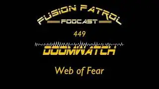 Doomwatch Review: Web of Fear - Fusion Patrol Ep. 449