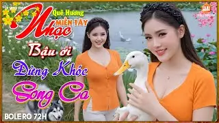 Bậu Ơi Đừng Khóc, LK Nhạc Dân Ca Chọn Lọc Hay Nhất, Nhạc Quê Hương Song Ca Triệu Người Mê,Bolero 72H