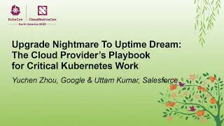 Upgrade Nightmare To Uptime Dream: The Cloud Provider's Playbook for... Yuchen Zhou & Uttam Kumar
