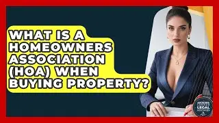 What Is A Homeowners Association (HOA) When Buying Property? - Avoiding Common Legal Mistakes