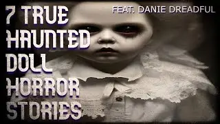 7 true haunted doll horror stories (feat. Danie Dreadful)