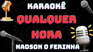 KARAOK&Ecirc; - ( QUALQUER HORA ) - { NADSON O FERINHA }