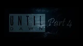 Until Dawn Part 4. Приятного просмотра!!