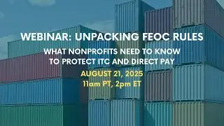 Unpacking FEOC Rules: What Nonprofits Need to Know to Protect ITC and Direct Pay &mdash; August 21, 2025