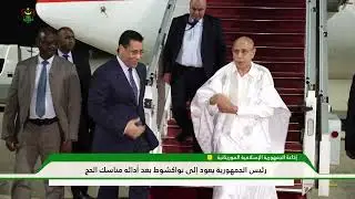 رئيس الجمهورية يعود إلى نواكشوط بعد أدائه مناسك الحج
