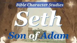 SETH, Son of ADAM | Bible CHARACTER Study