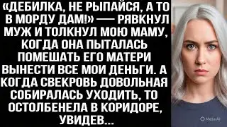«ДEБИЛКА, НЕ РЫПАЙСЯ!» — РЯВКНУЛ МУЖ И ТОЛКНУЛ МАМУ, КОГДА ТА МЕШАЛА СВЕКРОВИ ВЫНЕСТИ МОИ ДЕНЬГИ.