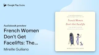French Women Don't Get Facelifts: The Secret of&hellip; by Mireille Guiliano &middot; Audiobook preview