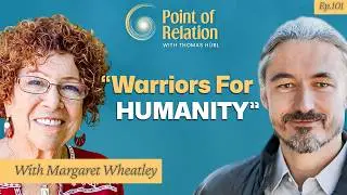 Becoming a Warrior for the Human Spirit | Margaret Wheatley | Point of Relation Podcast| Thomas H&uuml;bl