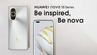 HUAWEI nova 10 Series | Be Inspired, Be nova