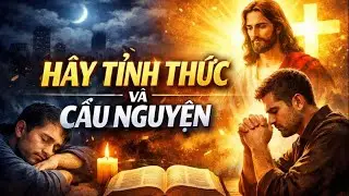 Hãy Tỉnh Thức Và Cầu Nguyện | Suy Niệm Lời Chúa