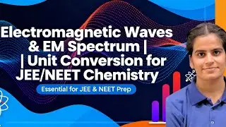 Electromagnetic Waves, Unit Conversion & EM Spectrum | Complete Chemistry Concepts for JEE/NEET