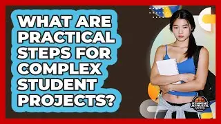 What Are Practical Steps For Complex Student Projects?