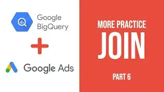 Big Query SQL Tutorial - advanced JOIN practice (Part #6)