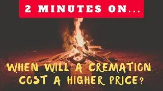 When Will a Cremation Cost a Higher Price? - Just Give Me 2 Minutes