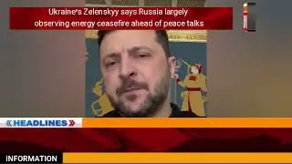 &lsquo;Ukraine&rsquo;s Zelenskyy says Russia largely observing energy ceasefire ahead of peace talks