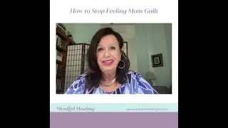 How to Stop Feeling Mom Guilt | Mindful Healing, LLC
