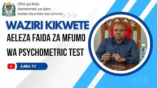 WAZIRI KIKWETE AELEZA FAIDA ZA MFUMO WA PSYCHOMETRIC TEST KWA WAAJIRIWA NA WAAJIRI NCHINI