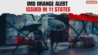 IMD Issues Orange Alert in 11 States Including UP, MP Following Heavy Rainfall | NewsX