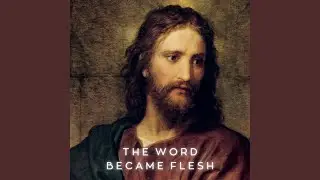 The Word Became Flesh
