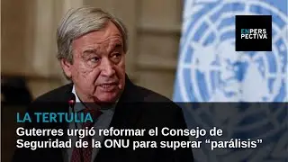 ONU: Gutérres urgió a reformar este año el Consejo de Seguridad para superar su “parálisis”