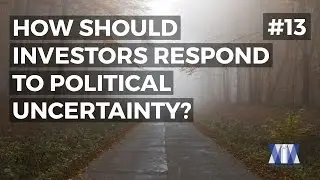 Show #13: How should investors respond to political uncertainty?