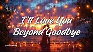 I’ll Love You Beyond Goodbye 💫 | Emotional Romantic Ballad of Eternal Love