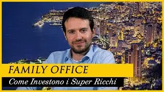 FAMILY OFFICE: come investono i SUPER RICCHI del mondo